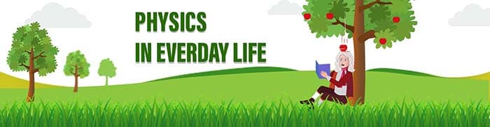 Physics in Everyday Life: Facts, Examples, and Importance Physics in Everyday Life